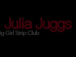 Big girl Strip Club Julia Juggs